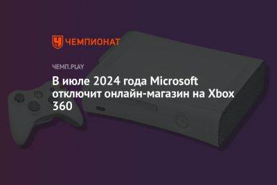 В июле 2024 года Microsoft отключит онлайн-магазин на Xbox 360