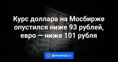 Курс доллара на Мосбирже опустился ниже 93 рублей, евро — ниже 101 рубля