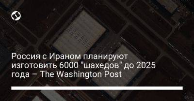 Россия с Ираном планируют изготовить 6000 "шахедов" до 2025 года – The Washington Post