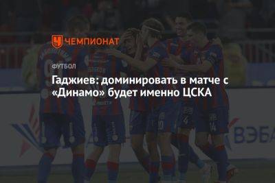 Гаджиев: доминировать в матче с «Динамо» будет именно ЦСКА