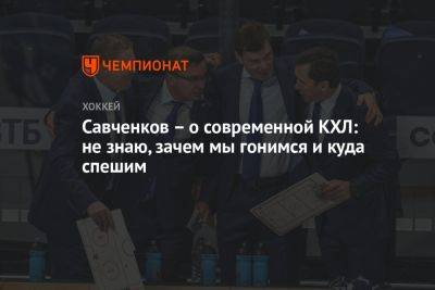 Савченков – о современной КХЛ: не знаю, зачем мы гонимся и куда спешим