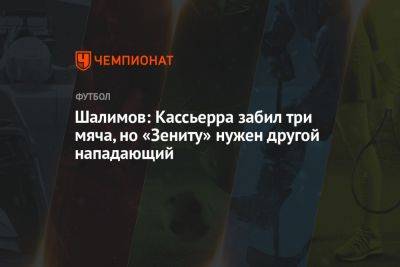Шалимов: Кассьерра забил три мяча, но «Зениту» нужен другой нападающий