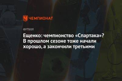 Ещенко: чемпионство «Спартака»? В прошлом сезоне тоже начали хорошо, а закончили третьими