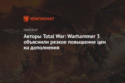 Авторы Total War: Warhammer 3 объяснили резкое повышение цен на дополнения