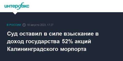Суд оставил в силе взыскание в доход государства 52% акций Калининградского морпорта
