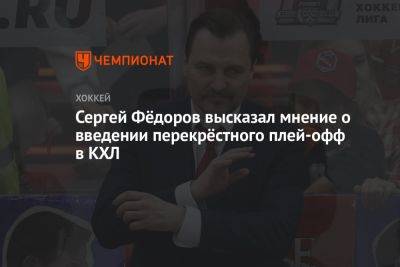 Сергей Фёдоров высказал мнение о введении перекрёстного плей-офф в КХЛ