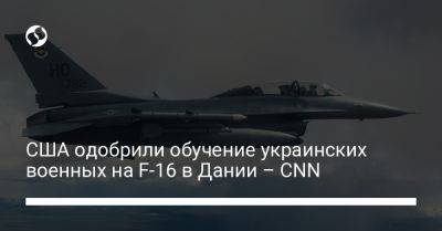 США одобрили обучение украинских военных на F-16 в Дании – CNN