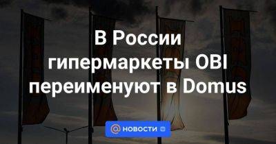 В России гипермаркеты OBI переименуют в Domus - smartmoney.one - Россия - респ. Кабардино-Балкария