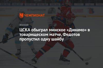 ЦСКА обыграл минское «Динамо» в товарищеском матче, Федотов пропустил одну шайбу