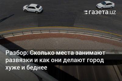 Разбор: Сколько места занимают развязки и как они делают город хуже и беднее