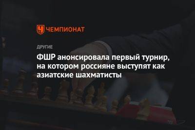 ФШР анонсировала первый турнир, на котором россияне выступят как азиатские шахматисты