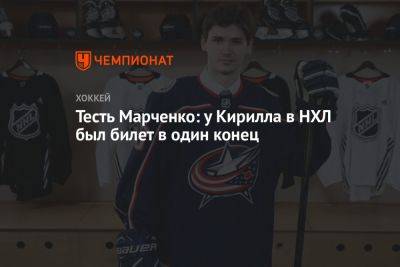 Тесть Марченко: у Кирилла в НХЛ был билет в один конец