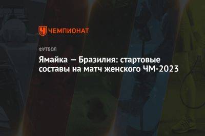 Ямайка — Бразилия: стартовые составы на матч женского ЧМ-2023