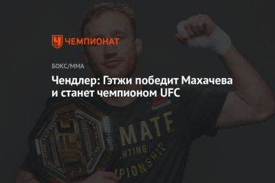 Майкл Чендлер - Джастин Гэтжи - Чендлер: Гэтжи победит Махачева и станет чемпионом UFC - championat.com