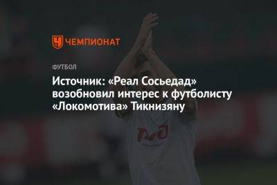 Источник: «Реал Сосьедад» возобновил интерес к футболисту «Локомотива» Тикнизяну