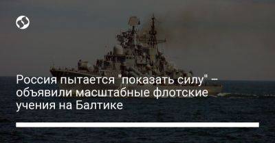 Россия пытается "показать силу" – объявили масштабные флотские учения на Балтике