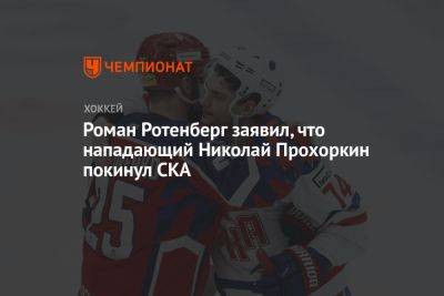 Роман Ротенберг заявил, что нападающий Николай Прохоркин покинул СКА