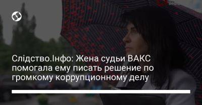 Владимир Галантерник - Слідство.Інфо: Жена судьи ВАКС помогала ему писать решение по громкому коррупционному делу - liga.net - Россия - Украина - Одесса - Одесская обл.