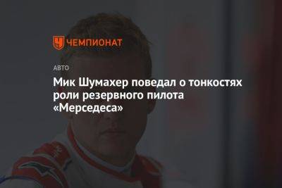 Мик Шумахер - Мик Шумахер поведал о тонкостях роли резервного пилота «Мерседеса» - championat.com