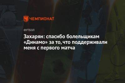 Захарян: спасибо болельщикам «Динамо» за то, что поддерживали меня с первого матча
