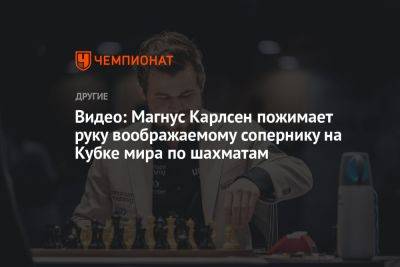 Магнусый Карлсеный - Видео: Магнус Карлсен пожимает руку воображаемому сопернику на Кубке мира по шахматам - championat.com - Азербайджан - Баку