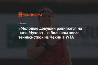 «Молодые девушки равняются на нас». Мухова – о большом числе теннисисткок из Чехии в WTA