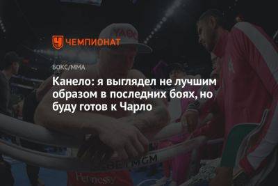 Канело: я выглядел не лучшим образом в последних боях, но буду готов к Чарло