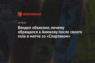 Вендел объяснил, почему обращался к Анюкову после своего гола в матче со «Спартаком»
