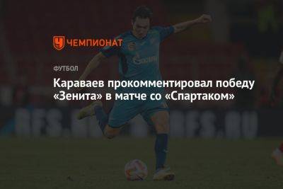 Караваев прокомментировал победу «Зенита» в матче со «Спартаком»