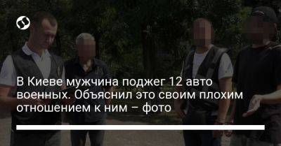 В Киеве мужчина поджег 12 авто военных. Объяснил это своим плохим отношением к ним - фото