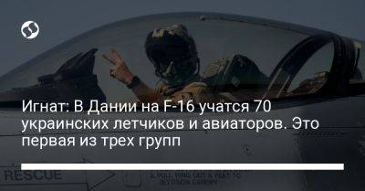 Игнат: В Дании на F-16 учатся 70 украинских летчиков и авиаторов. Это первая из трех групп