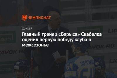 Главный тренер «Барыса» Скабелка оценил первую победу клуба в межсезонье