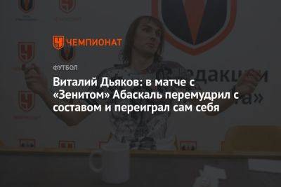 Виталий Дьяков: в матче с «Зенитом» Абаскаль перемудрил с составом и переиграл сам себя