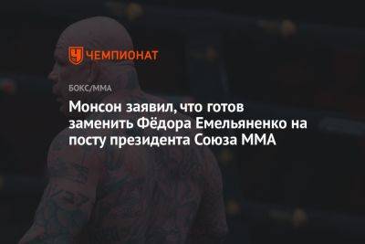 Монсон заявил, что готов заменить Фёдора Емельяненко на посту президента Союза ММА