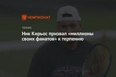 Ник Кирьос призвал «миллионы своих фанатов» к терпению