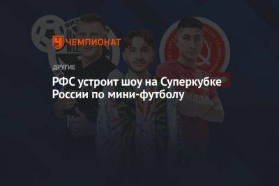 РФС устроит шоу на Суперкубке России по мини-футболу