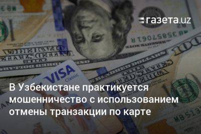 В Узбекистане практикуется мошенничество с использованием отмены транзакции по карте