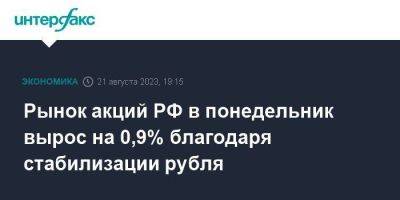 Рынок акций РФ в понедельник вырос на 0,9% благодаря стабилизации рубля