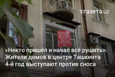 «Некто пришёл и начал всё рушить». Жители домов в центре Ташкента четвёртый год выступают против сноса
