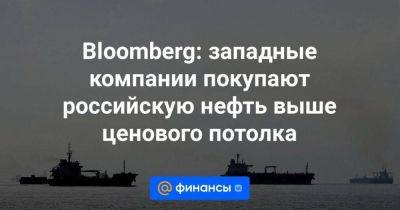 Bloomberg: западные компании покупают российскую нефть выше ценового потолка