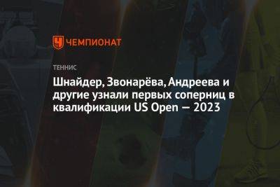 Шнайдер, Звонарёва, Андреева и другие узнали первых соперниц в квалификации US Open — 2023