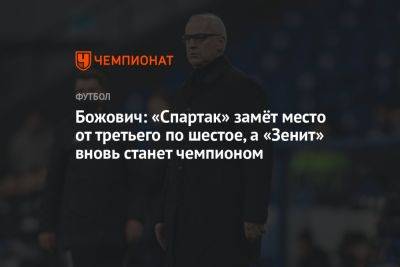 Миодраг Божович - Божович: «Спартак» замёт место от третьего по шестое, а «Зенит» вновь станет чемпионом - championat.com