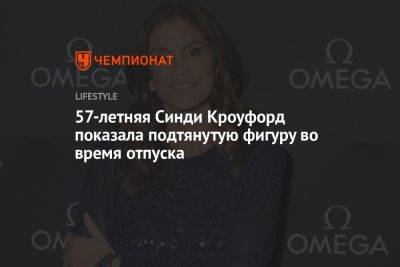 57-летняя Синди Кроуфорд показала подтянутую фигуру во время отпуска