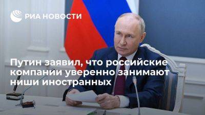 Путин: российские компании уверенно занимают ниши иностранных и будут это делать