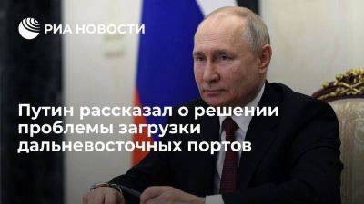 Путин: правительство и РЖД решили проблему загрузки дальневосточных портов
