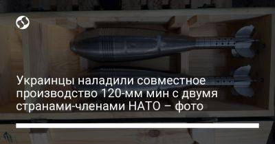 Украинцы наладили совместное производство 120-мм мин с двумя странами-членами НАТО – фото