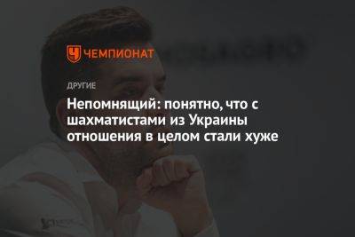 Ян Непомнящий - Непомнящий: понятно, что с шахматистами из Украины отношения в целом стали хуже - championat.com - Россия - Украина