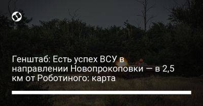 Генштаб: Есть успех ВСУ в направлении Новопрокоповки — в 2,5 км от Роботиного: карта