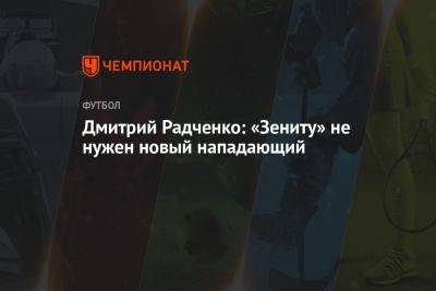Дмитрий Радченко: «Зениту» не нужен новый нападающий