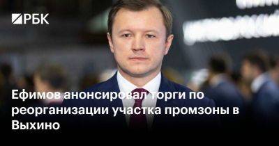 Ефимов анонсировал торги по реорганизации участка промзоны в Выхино